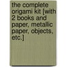 The Complete Origami Kit [With 2 Books and Paper, Metallic Paper, Objects, Etc.] by Tuttle
