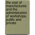 The Cost Of Manufactures And The Administration Of Workshops, Public And Private