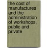 The Cost Of Manufactures And The Administration Of Workshops, Public And Private door Henry Metcalfe