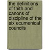 The Definitions Of Faith And Canons Of Discipline Of The Six Ecumenical Councils door William Andrew Hammond