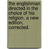 The Englishman Directed In The Choice Of His Religion. A New Edition, Corrected. door Onbekend
