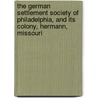 The German Settlement Society Of Philadelphia, And Its Colony, Hermann, Missouri by Bek William Godfrey