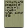 The History And Antiquities Of The City Of St. Augustine, Florida, Founded 1565. door George Rainsford Fairbanks