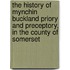 The History Of Mynchin Buckland Priory And Preceptory, In The County Of Somerset
