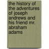The History Of The Adventures Of Joseph Andrews And His Friend Mr. Abraham Adams door Henry Fielding