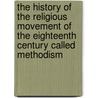 The History Of The Religious Movement Of The Eighteenth Century Called Methodism door Abel Stevens