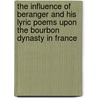 The Influence of Beranger and His Lyric Poems Upon the Bourbon Dynasty in France door Baron Louis Benas