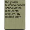 The Jewish Historico-Critical School Of The Nineteenth Century / By Nathan Stern by Nathan Stern