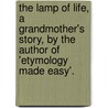 The Lamp Of Life, A Grandmother's Story, By The Author Of 'Etymology Made Easy'. door Fanny Elizabeth Bunnett