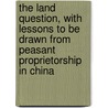 The Land Question, With Lessons To Be Drawn From Peasant Proprietorship In China door John Hepburn Dudgeon