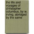 The Life And Voyages Of Christopher Columbus, By W. Irving, Abridged By The Same