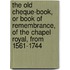 The Old Cheque-Book, Or Book Of Remembrance, Of The Chapel Royal, From 1561-1744