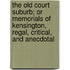 The Old Court Suburb; Or Memorials Of Kensington, Regal, Critical, And Anecdotal