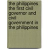 The Philippines The First Civil Governor And Civil Government In The Philippines by William Howard Taft