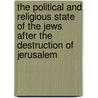 The Political And Religious State Of The Jews After The Destruction Of Jerusalem door Alfred Edersheim
