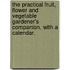 The Practical Fruit, Flower And Vegetable Gardener's Companion, With A Calendar.