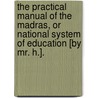 The Practical Manual Of The Madras, Or National System Of Education [By Mr. H.]. door Onbekend