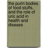 The Purin Bodies Of Food Stuffs, And The Role Of Uric Acid In Health And Disease by Isaac Walker Hall