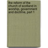 The Reform Of The Church Of Scotland In Worship, Government And Doctrine, Part 1 door Robert Lee