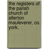 The Registers Of The Parish Church Of Allerton Mauleverer, Co. York. [1557-1812] door Frederick William Slingsby