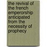 The Revival Of The French Emperorship Anticipated From The Necessity Of Prophecy by George Stanley Faber