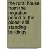 The Rural House from the Migration Period to the Oldest Still Standing Buildings by Unknown