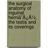 The Surgical Anatomy Of Inguinal Herniã¯Â¿Â½, The Testis And Its Coverings door Thomas Morton
