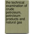 The Technical Examination Of Crude Petroleum, Petroleum Products And Natural Gas