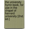 The University Hymn Book, For Use In The Chapel Of Harvard University [2nd. Ed.] by University Harvard