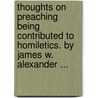 Thoughts On Preaching Being Contributed To Homiletics. By James W. Alexander ... door James W. (James Waddel) Alexander