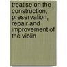 Treatise On The Construction, Preservation, Repair And Improvement Of The Violin door Jacob August Otto