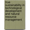 True Sustainability In Technological Development And Natural Resource Management door M.R. Islam