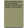 Ueber Die Bedeutung Der Chemischen Strahlen Des Lichtes Fur Medicin Und Biologie by Niels Ryberg Finsen