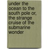 Under The Ocean To The South Pole Or, The Strange Cruise Of The Submarine Wonder by Roy Rockwood