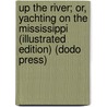 Up The River; Or, Yachting On The Mississippi (Illustrated Edition) (Dodo Press) door Professor Oliver Optic