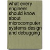 What Every Engineer Should Know About Microcomputer Systems Design And Debugging door Bill Wray