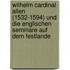 Wilhelm Cardinal Allen (1532-1594) Und Die Englischen Seminare Auf Dem Festlande door Alphons Bellesheim