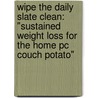 Wipe The Daily Slate Clean: "Sustained Weight Loss For The Home Pc Couch Potato" door Joseph E. Graham