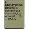 A Bibliographical Dictionary; Containing A Chronological Account ... Of ... Books door Edward Harwood