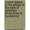 A Calm Appeal To The People Of The State Of Delaware. [Three Lines Of Quotations] door Onbekend