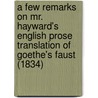 A Few Remarks On Mr. Hayward's English Prose Translation Of Goethe's Faust (1834) door Daniel Boileau
