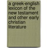 A Greek-English Lexicon Of The New Testament And Other Early Christian Literature door William Arndt