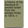 A History Of The Literature Of Ancient Israel From The Earliest Times To 135 B. C door Onbekend