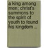 A King Among Men; Christ's Summons To The Spirit Of Youth To Found His Kingdom ..
