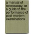 A Manual Of Necroscopy, Or A Guide To The Performance Of Post-Mortem Examinations