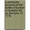 A Particular Account Of The Battle Of Bunker Or Breed's Hill On The June 17, 1775 door Alden Bradford