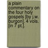 A Plain Commentary On The Four Holy Gospels [By J.W. Burgon]. 4 Vols. [In 7 Pt.]. door Burgon John William