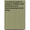 A Practical Guide To Support Children With Dyspraxia And Neurodevelopmental Delay by Mary Mountstephen