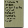 A Survay Of London; Contayning The Originall, Antiquity, Increase, Moderne Estate by John Stow