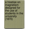 A Treatise On Magnetism Designed For The Use Of Students In The University (1870) door George Biddell Airy